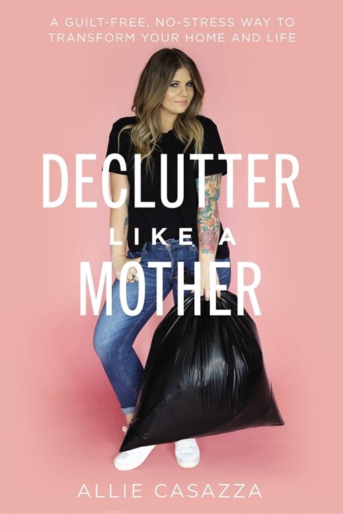 Declutter Like a Mother: A Guilt-Free, No-Stress Way to Transform Your Home and Your Life (Hardcover)
