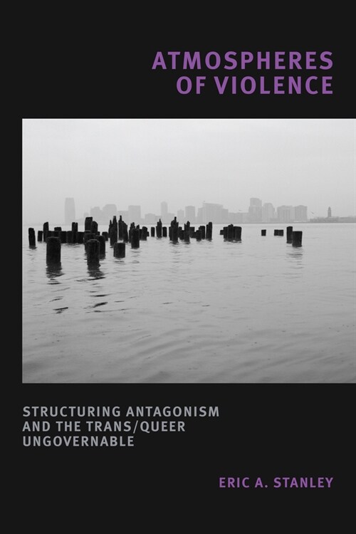 Atmospheres of Violence: Structuring Antagonism and the Trans/Queer Ungovernable (Hardcover)