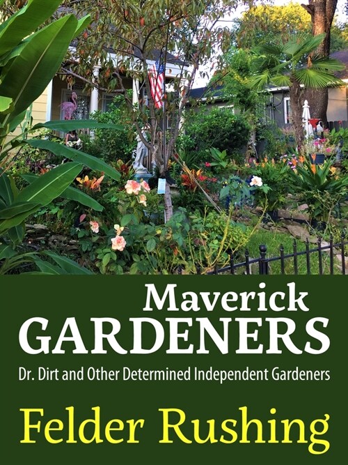 Maverick Gardeners: Dr. Dirt and Other Determined Independent Gardeners (Paperback)