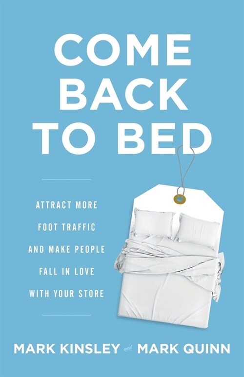 Come Back to Bed: Attract More Foot Traffic and Make People Fall in Love with Your Store (Paperback)
