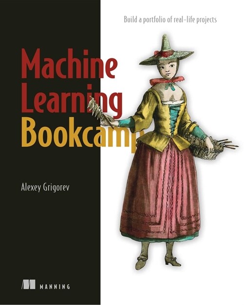 Machine Learning Bookcamp: Build a Portfolio of Real-Life Projects (Paperback)