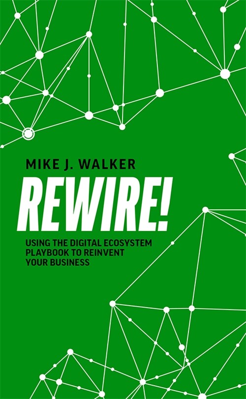Rewire!: Using the Digital Ecosystem Playbook to Reinvent Your Business (Paperback)