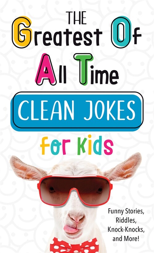 The Greatest of All Time Clean Jokes for Kids: Funny Stories, Riddles, Knock-Knocks, and More! (Paperback)