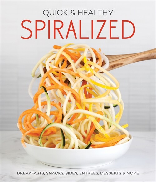 Quick & Healthy Spiralized: Breakfasts, Snacks, Sides, Entrees, Desserts & More (Paperback)