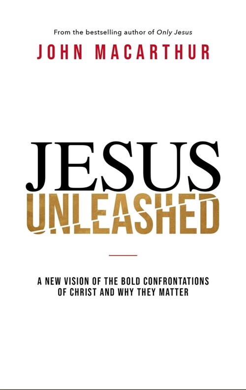 Jesus Unleashed: A New Vision of the Bold Confrontations of Christ and Why They Matter (Hardcover)