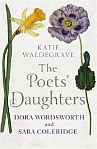 The Poets Daughters : Dora Wordsworth and Sara Coleridge (Hardcover)