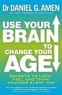 Use Your Brain to Change Your Age : Secrets to Look, Feel and Think Younger Every Day (Paperback)