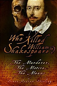 Who Killed William Shakespeare? : The Murderer, the Motive, the Means (Hardcover)