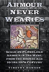 Armour Never Wearies : Scale and Lamellar Armour in the West, from the the Bronze Age to the 19th Century (Paperback)