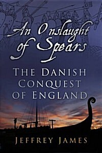 An Onslaught of Spears : The Danish Conquest of England (Paperback)