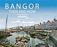 Bangor Then and Now : A Pictorial Record (Paperback)