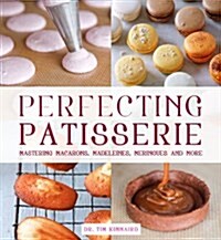 Perfecting Patisserie : Mastering Macarons, Madeleines, Meringues and More (Hardcover)