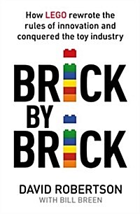 Brick by Brick : How LEGO Rewrote the Rules of Innovation and Conquered the Global Toy Industry (Hardcover)