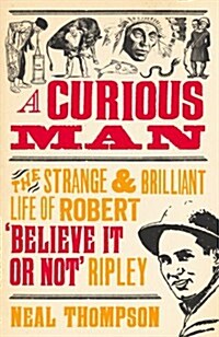 A Curious Man : The Strange and Brilliant Life of Robert believe it or Not Ripley (Hardcover)