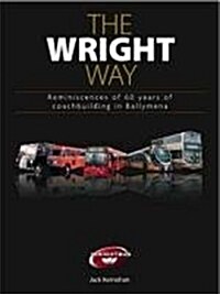 The Wright Way : Reminiscences of 60 Years of Coach Building in Ballymena (Hardcover)