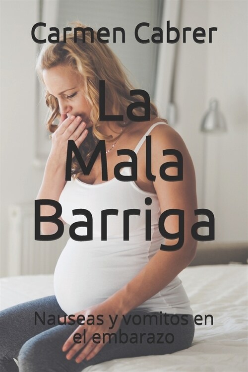 La Mala Barriga: Nauseas y vomitos en el embarazo (Paperback)