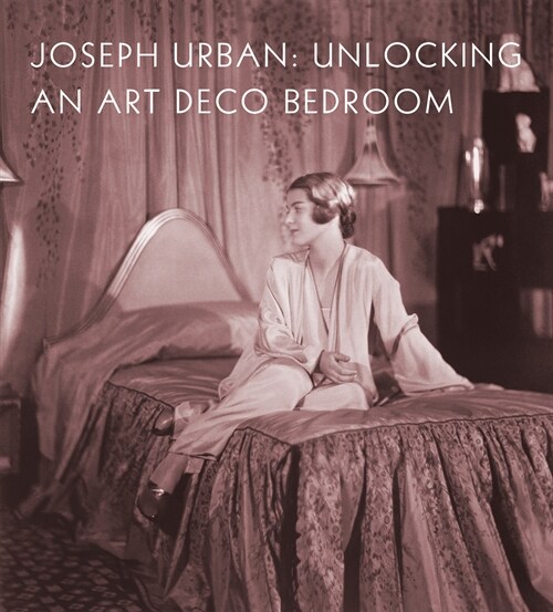Joseph Urban : Unlocking an Art Deco Bedroom (Hardcover)