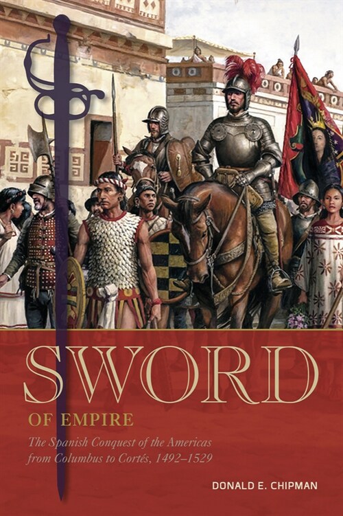 Sword of Empire: The Spanish Conquest of the Americas from Columbus to Cort?, 1492-1529 (Hardcover)