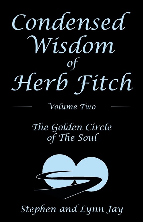Condensed Wisdom of Herb Fitch Volume Two: The Golden Circle of the Soul (Paperback)
