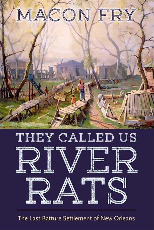 They Called Us River Rats: The Last Batture Settlement of New Orleans (Hardcover)