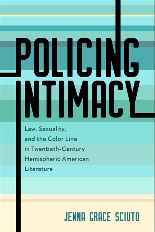 Policing Intimacy: Law, Sexuality, and the Color Line in Twentieth-Century Hemispheric American Literature (Paperback)