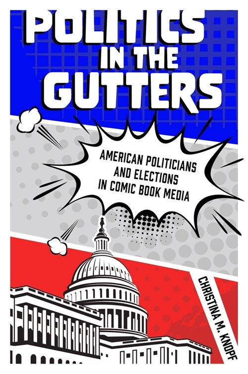 Politics in the Gutters: American Politicians and Elections in Comic Book Media (Hardcover)