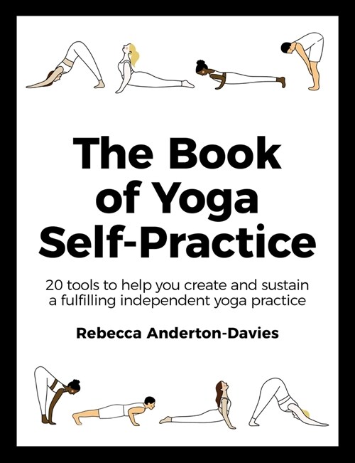 The Book of Yoga Self-Practice : 20 tools to help you create and sustain a fulfilling independent yoga practice (Paperback)