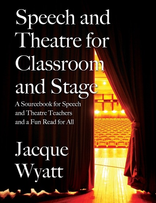 Speech and Theatre for the Classroom and the Stage: A Sourcebook for Speech and Theatre Teachers and a Fun Read for All (Paperback)