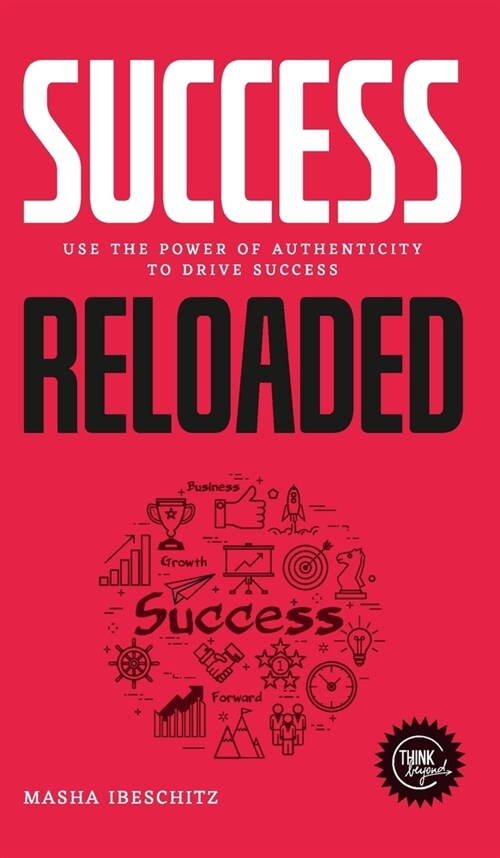 Success reloaded: Use the power of authenticity to drive success (Hardcover)