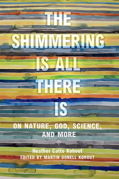 The Shimmering Is All There Is: On Nature, God, Science, and More (Hardcover)