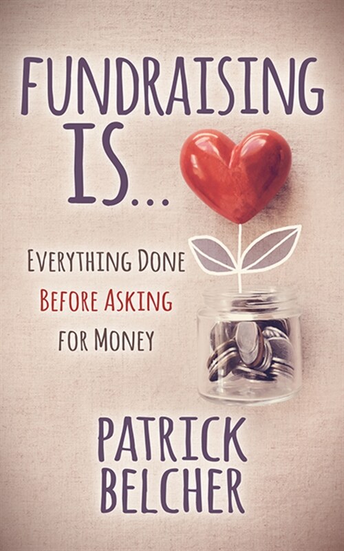 Fundraising Is: Everything Done Before Asking for Money (Paperback)