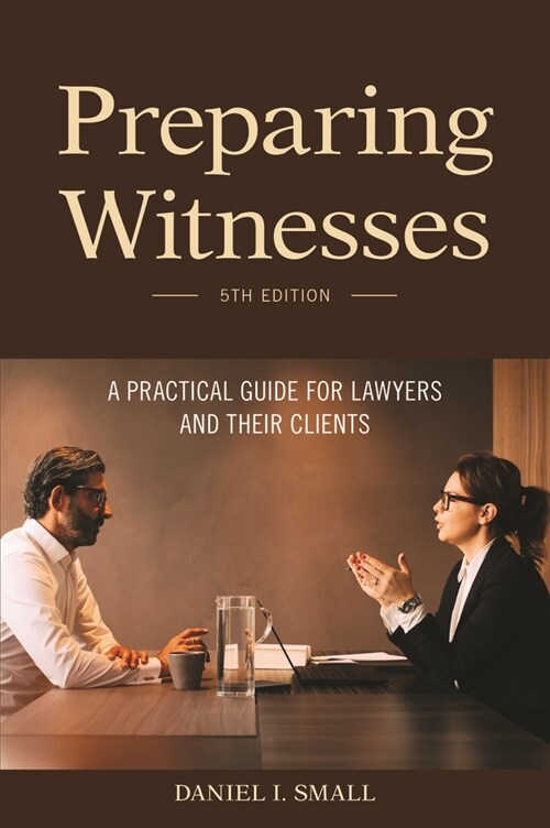 Preparing Witnesses: A Practical Guide for Lawyers and Their Clients (Paperback, 5)