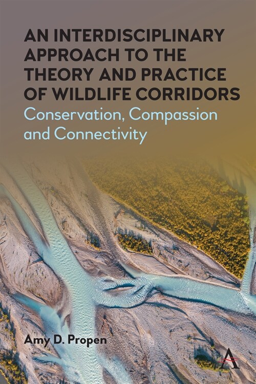 An Interdisciplinary Approach to the Theory and Practice of Wildlife Corridors : Conservation, Compassion and Connectivity (Hardcover)