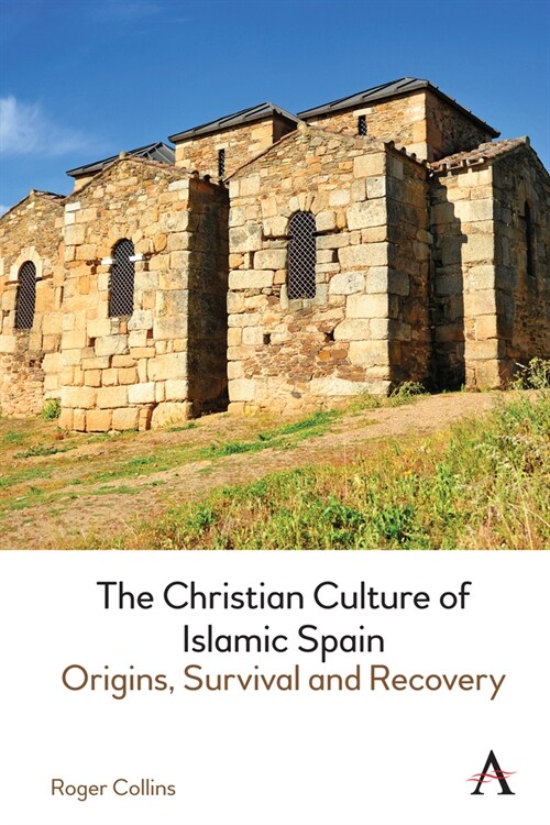 The Christian Culture of Islamic Spain : Origins, Survival and Recovery (Hardcover)