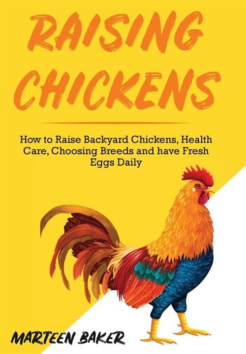 Raising Chickens: How to Raise Backyard Chickens, Health Care, Choosing Breeds and Have Fresh Eggs Daily (Hardcover)