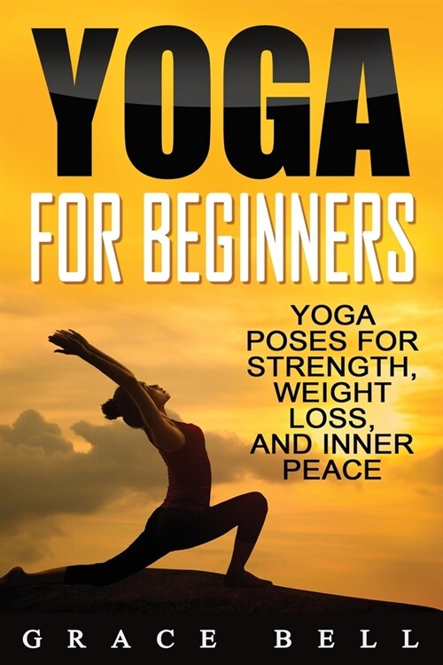 Yoga For Beginners: Yoga Poses for Strength, Weight Loss, and Inner Peace (Paperback)