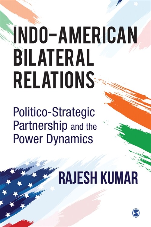 Indo-American Bilateral Relations: Politico-Strategic Partnership and the Power Dynamics (Hardcover)