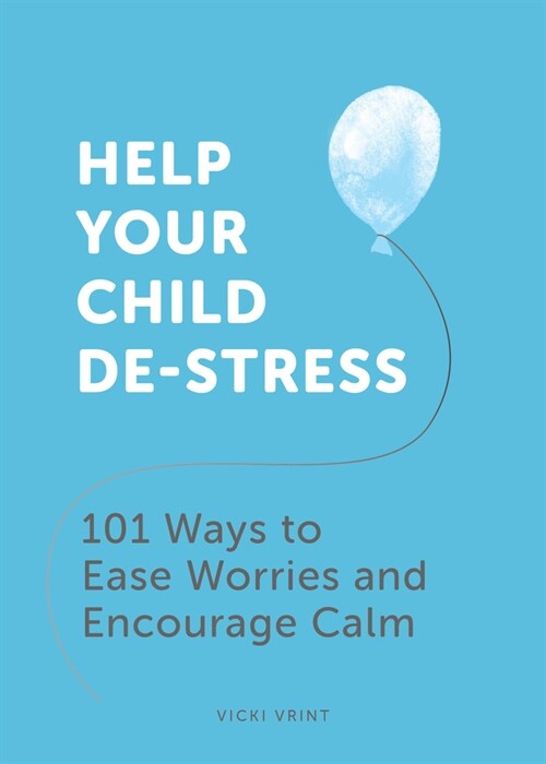 Help Your Child De-Stress : 101 Ways to Ease Worries and Encourage Calm (Paperback)