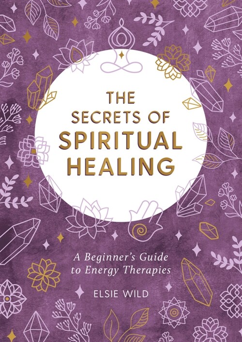 The Secrets of Spiritual Healing : A Beginners Guide to Energy Therapies (Paperback)