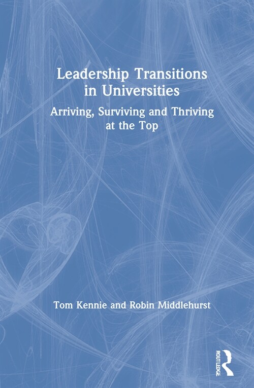 Leadership Transitions in Universities : Arriving, Surviving and Thriving at the Top (Hardcover)