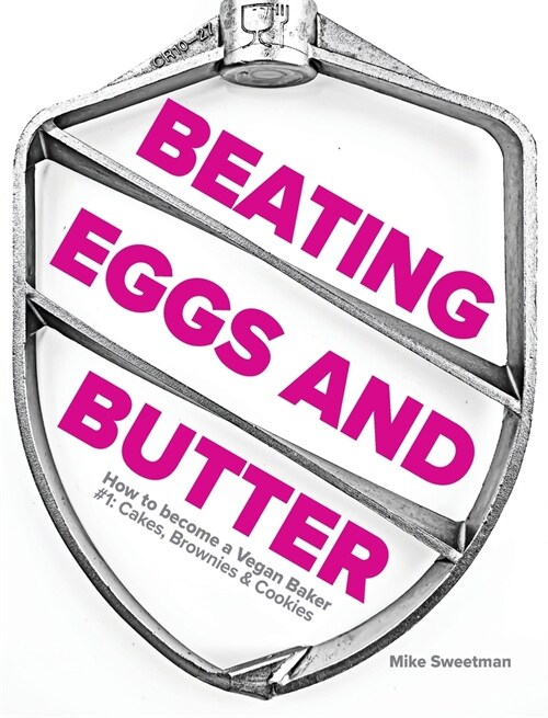 Beating Eggs and Butter: How to become a Vegan Baker (Hardcover, Hardback)