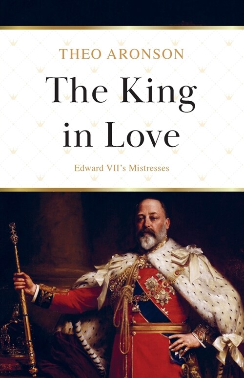 The King in Love: Edward VIIs Mistresses (Paperback)