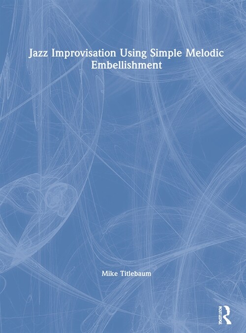 Jazz Improvisation Using Simple Melodic Embellishment (Hardcover, 1)