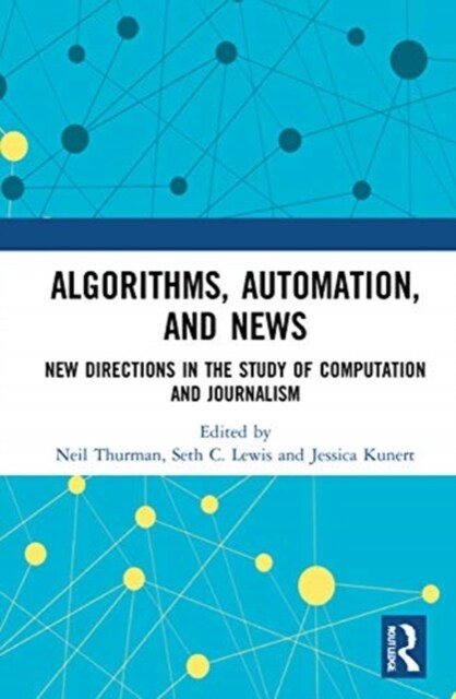 Algorithms, Automation, and News : New Directions in the Study of Computation and Journalism (Hardcover)