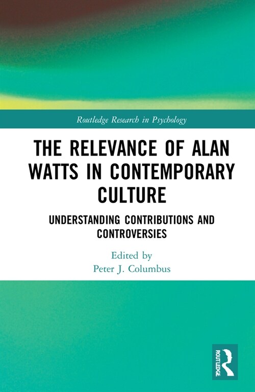 The Relevance of Alan Watts in Contemporary Culture : Understanding Contributions and Controversies (Hardcover)