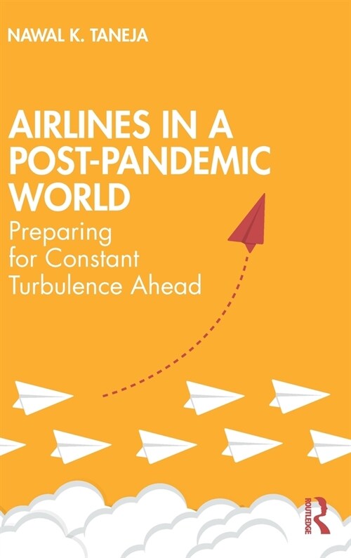 Airlines in a Post-Pandemic World : Preparing for Constant Turbulence Ahead (Hardcover)
