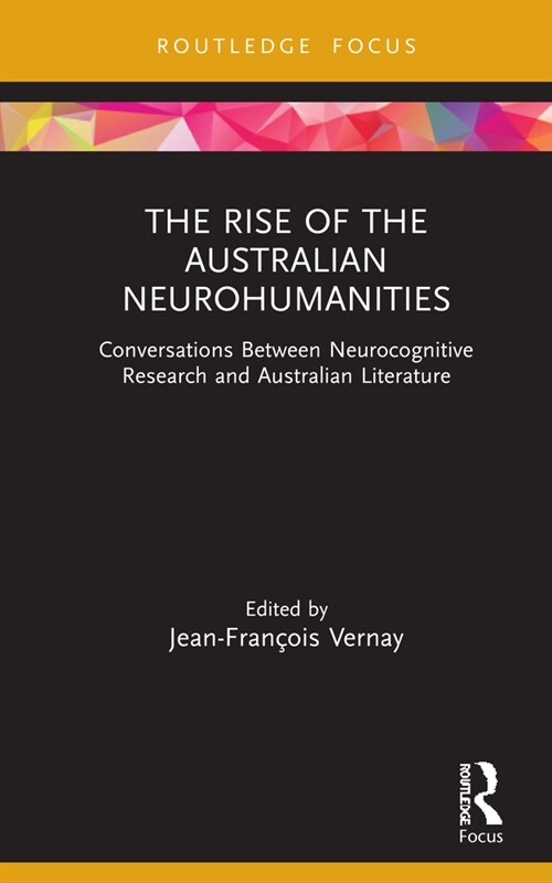 The Rise of the Australian Neurohumanities : Conversations Between Neurocognitive Research and Australian Literature (Hardcover)