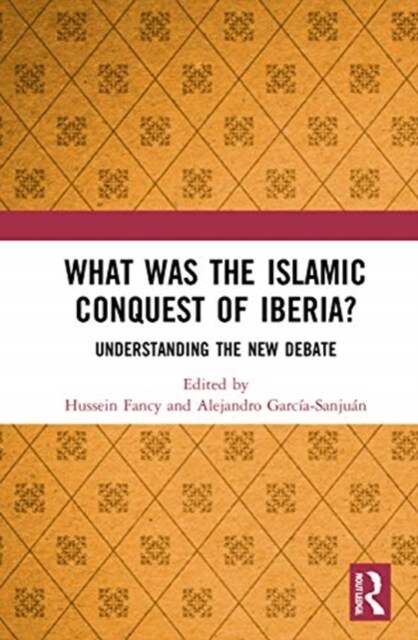 What was the Islamic Conquest of Iberia? : Understanding the New Debate (Hardcover)