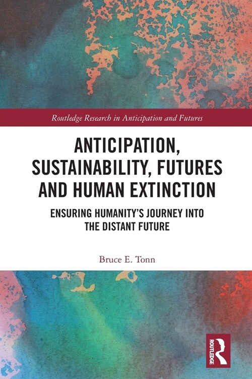 Anticipation, Sustainability, Futures and Human Extinction : Ensuring Humanity’s Journey into The Distant Future (Paperback)