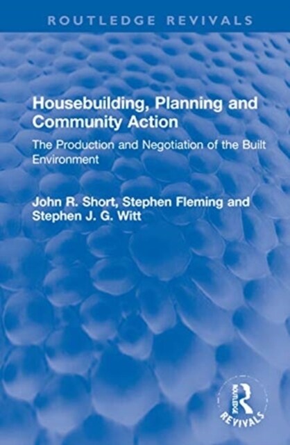 Housebuilding, Planning and Community Action : The Production and Negotiation of the Built Environment (Hardcover)